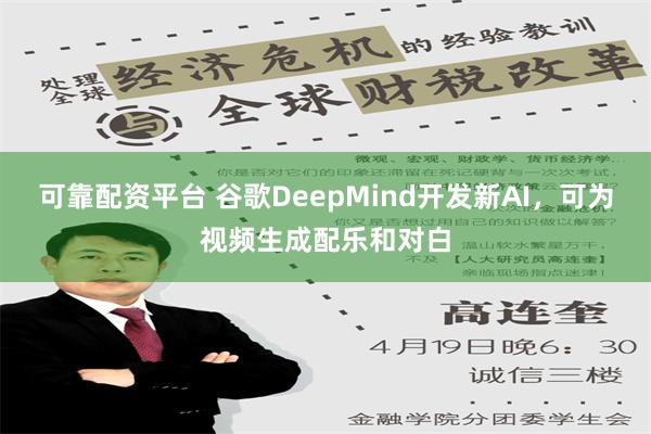 可靠配资平台 谷歌DeepMind开发新AI，可为视频生成配乐和对白