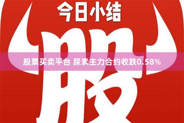 股票买卖平台 尿素主力合约收跌0.58%