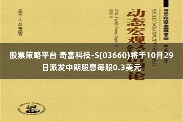 股票策略平台 奇富科技-S(03660)将于10月29日派发中期股息每股0.3美元