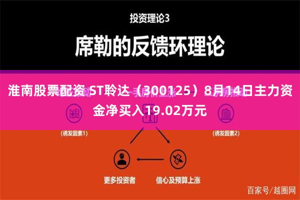 淮南股票配资 ST聆达（300125）8月14日主力资金净买入19.02万元