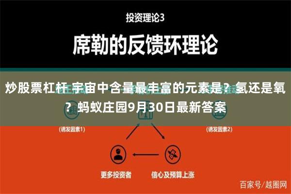 炒股票杠杆 宇宙中含量最丰富的元素是？氢还是氧？蚂蚁庄园9月30日最新答案