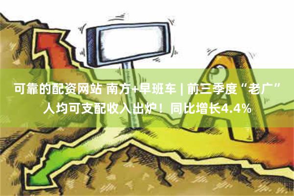 可靠的配资网站 南方+早班车 | 前三季度“老广”人均可支配收入出炉！同比增长4.4%