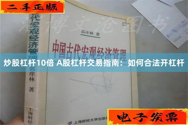 炒股杠杆10倍 A股杠杆交易指南：如何合法开杠杆