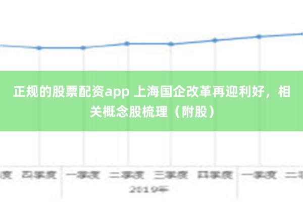 正规的股票配资app 上海国企改革再迎利好，相关概念股梳理（附股）
