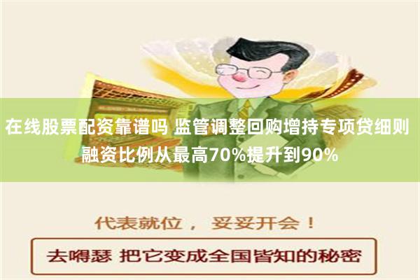 在线股票配资靠谱吗 监管调整回购增持专项贷细则 融资比例从最高70%提升到90%