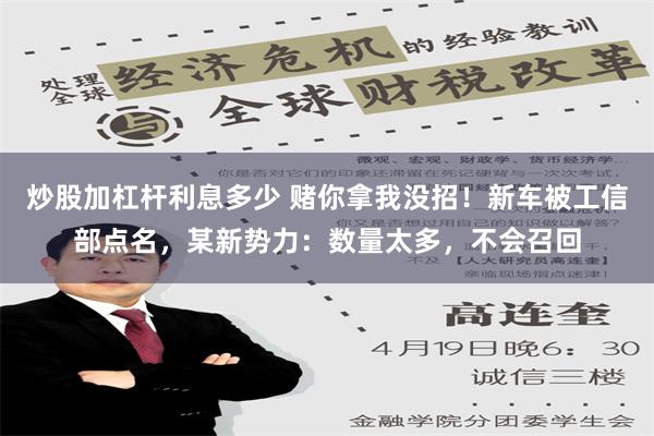 炒股加杠杆利息多少 赌你拿我没招！新车被工信部点名，某新势力：数量太多，不会召回