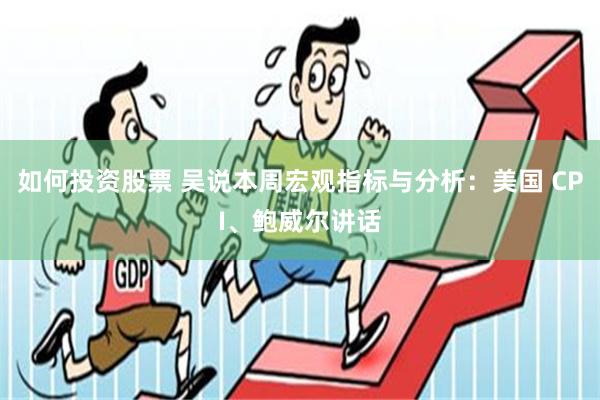 如何投资股票 吴说本周宏观指标与分析：美国 CPI、鲍威尔讲话